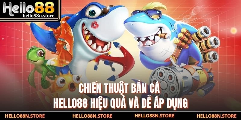 Chiến thuật bắn cá Hello88 hiệu quả và dễ áp dụng