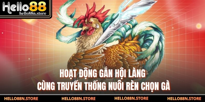 Hoạt động gắn hội làng cùng truyền thống nuôi rèn chọn gà