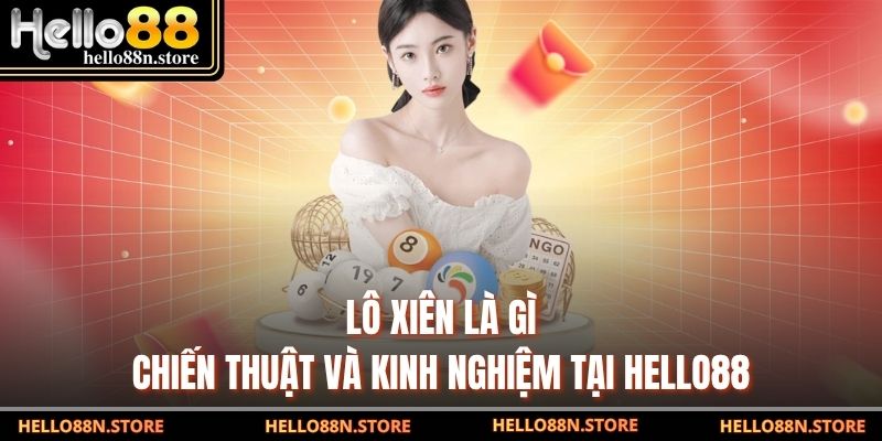 Lô Xiên Là Gì - Chiến Thuật Và Kinh Nghiệm Tại Hello88