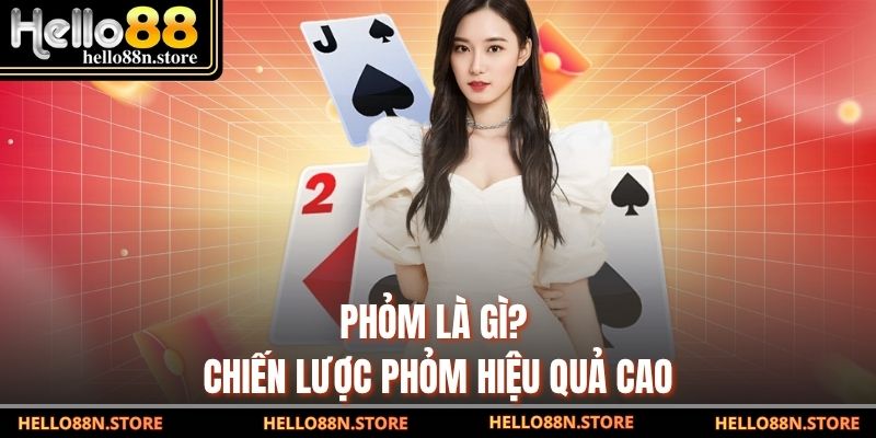 Phỏm là gì? Chiến lược phỏm hiệu quả cao
